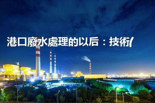 港口廢水處理的以后：技術(shù)創(chuàng)新與環(huán)境保護(hù)的雙贏之路？